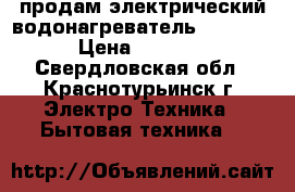 продам электрический водонагреватель ariston › Цена ­ 8 000 - Свердловская обл., Краснотурьинск г. Электро-Техника » Бытовая техника   